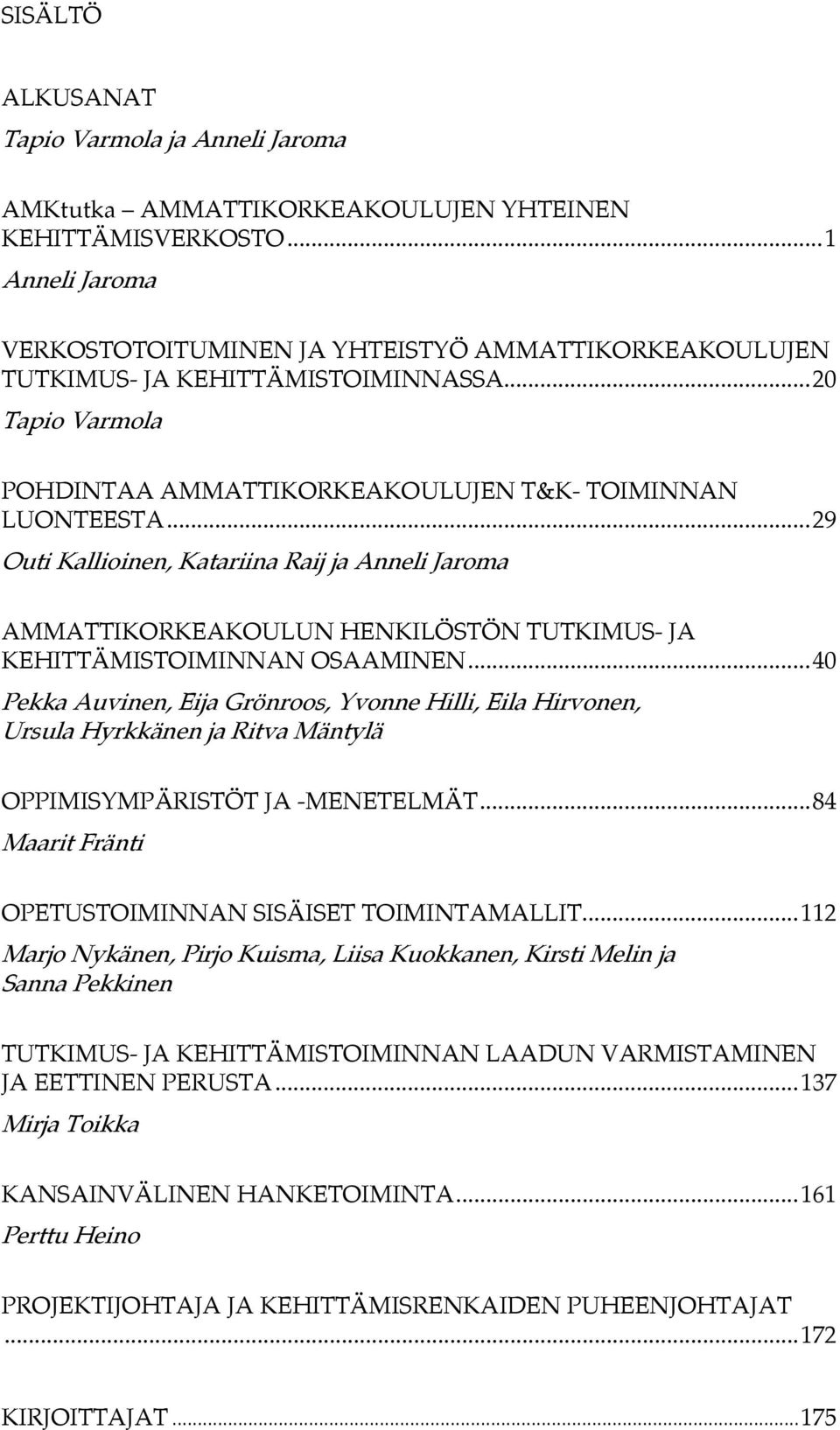 ..29 Outi Kallioinen, Katariina Raij ja Anneli Jaroma AMMATTIKORKEAKOULUN HENKILÖSTÖN TUTKIMUS- JA KEHITTÄMISTOIMINNAN OSAAMINEN.