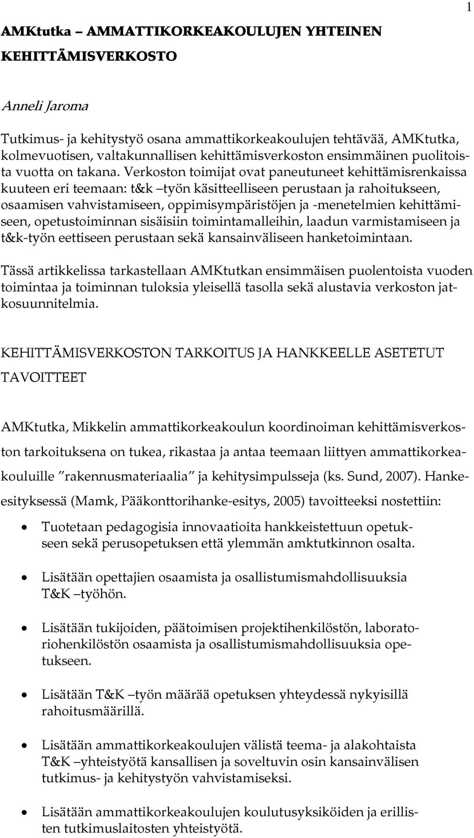 Verkoston toimijat ovat paneutuneet kehittämisrenkaissa kuuteen eri teemaan: t&k työn käsitteelliseen perustaan ja rahoitukseen, osaamisen vahvistamiseen, oppimisympäristöjen ja -menetelmien