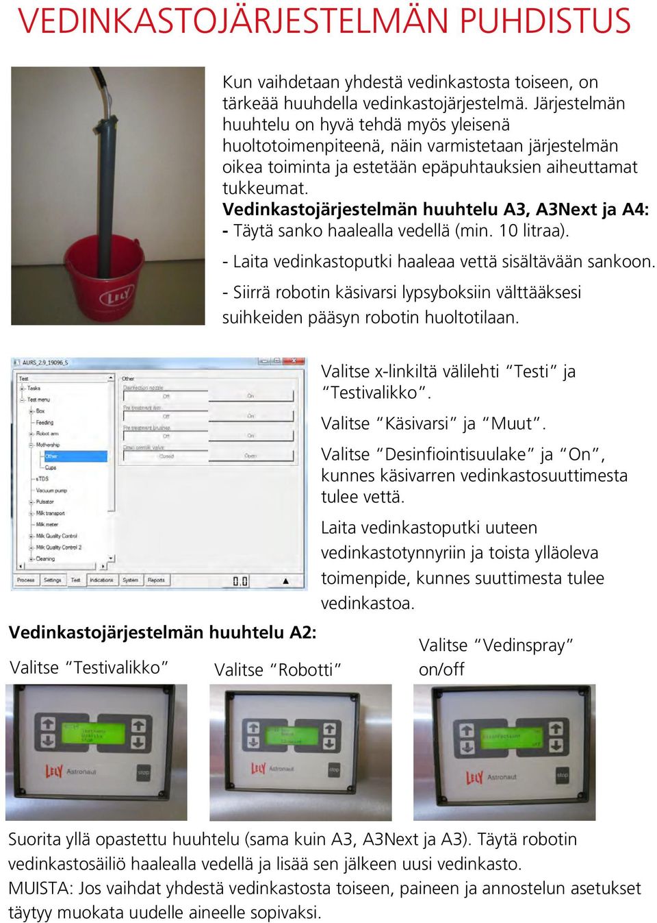 Vedinkastojärjestelmän huuhtelu A3, A3Next ja A4: - Täytä sanko haalealla vedellä (min. 10 litraa). - Laita vedinkastoputki haaleaa vettä sisältävään sankoon.