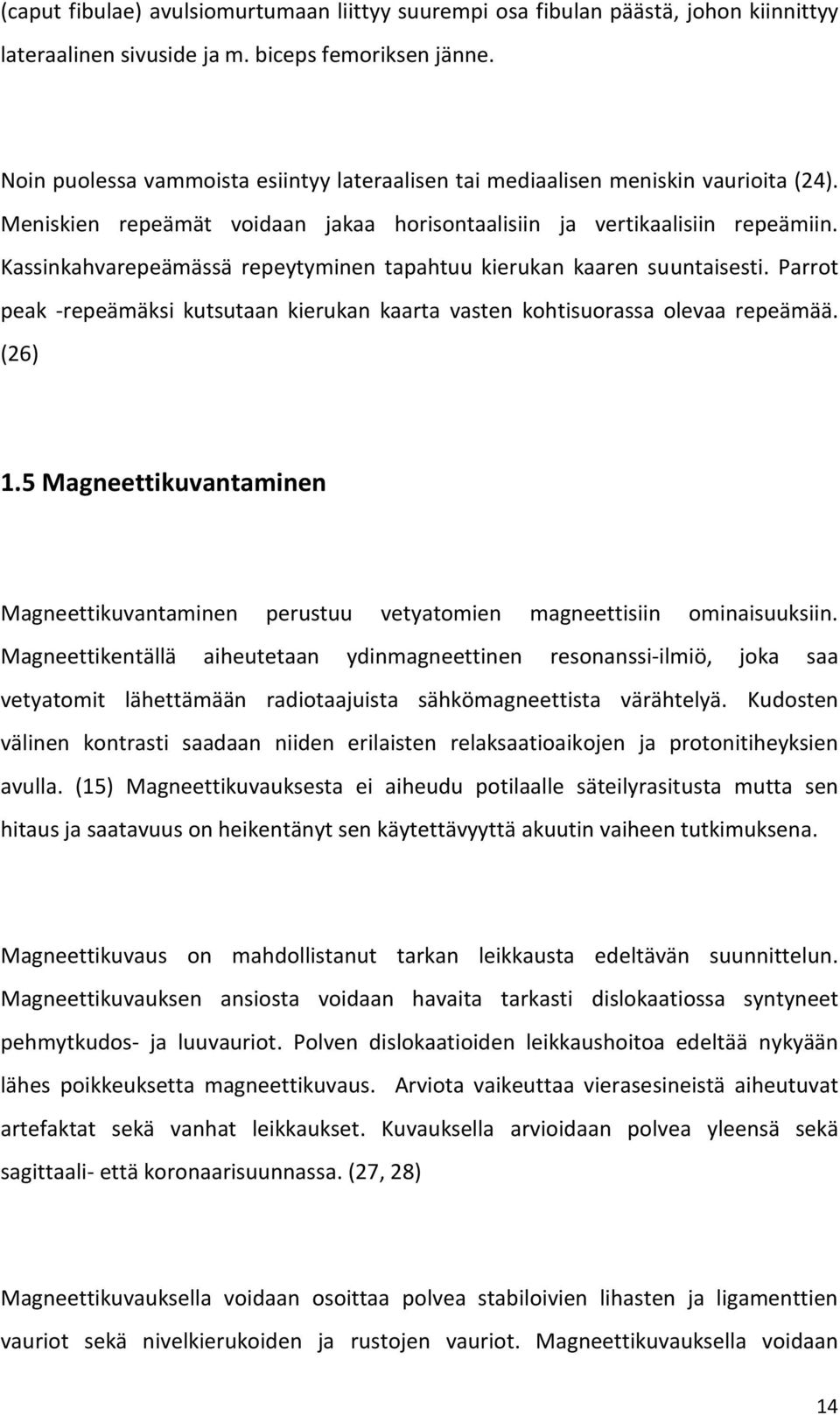 Kassinkahvarepeämässä repeytyminen tapahtuu kierukan kaaren suuntaisesti. Parrot peak -repeämäksi kutsutaan kierukan kaarta vasten kohtisuorassa olevaa repeämää. (26) 1.