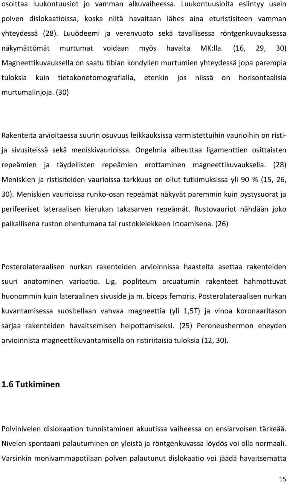 (16, 29, 30) Magneettikuvauksella on saatu tibian kondylien murtumien yhteydessä jopa parempia tuloksia kuin tietokonetomografialla, etenkin jos niissä on horisontaalisia murtumalinjoja.