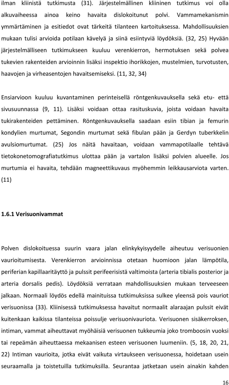 (32, 25) Hyvään järjestelmälliseen tutkimukseen kuuluu verenkierron, hermotuksen sekä polvea tukevien rakenteiden arvioinnin lisäksi inspektio ihorikkojen, mustelmien, turvotusten, haavojen ja