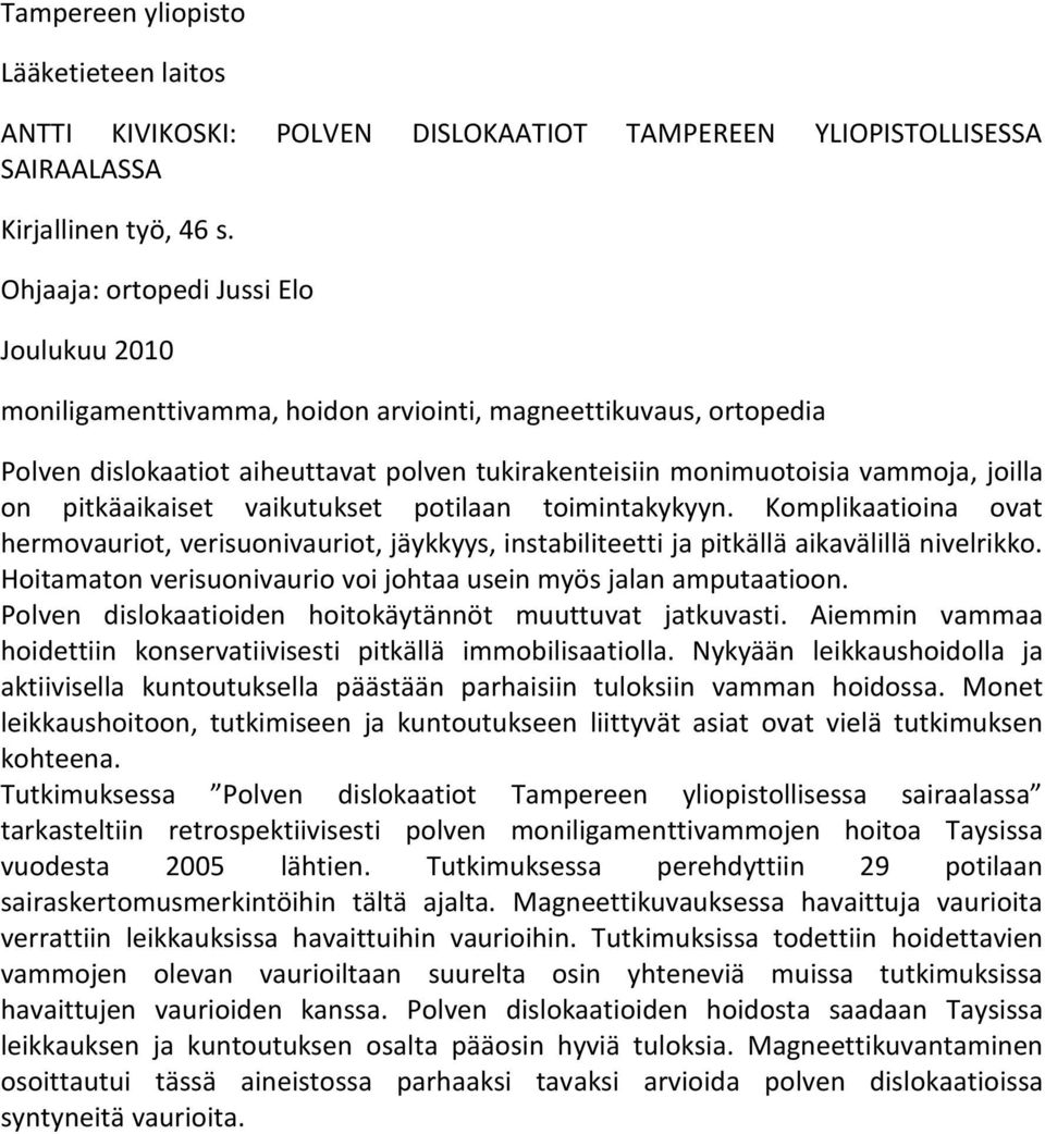 pitkäaikaiset vaikutukset potilaan toimintakykyyn. Komplikaatioina ovat hermovauriot, verisuonivauriot, jäykkyys, instabiliteetti ja pitkällä aikavälillä nivelrikko.