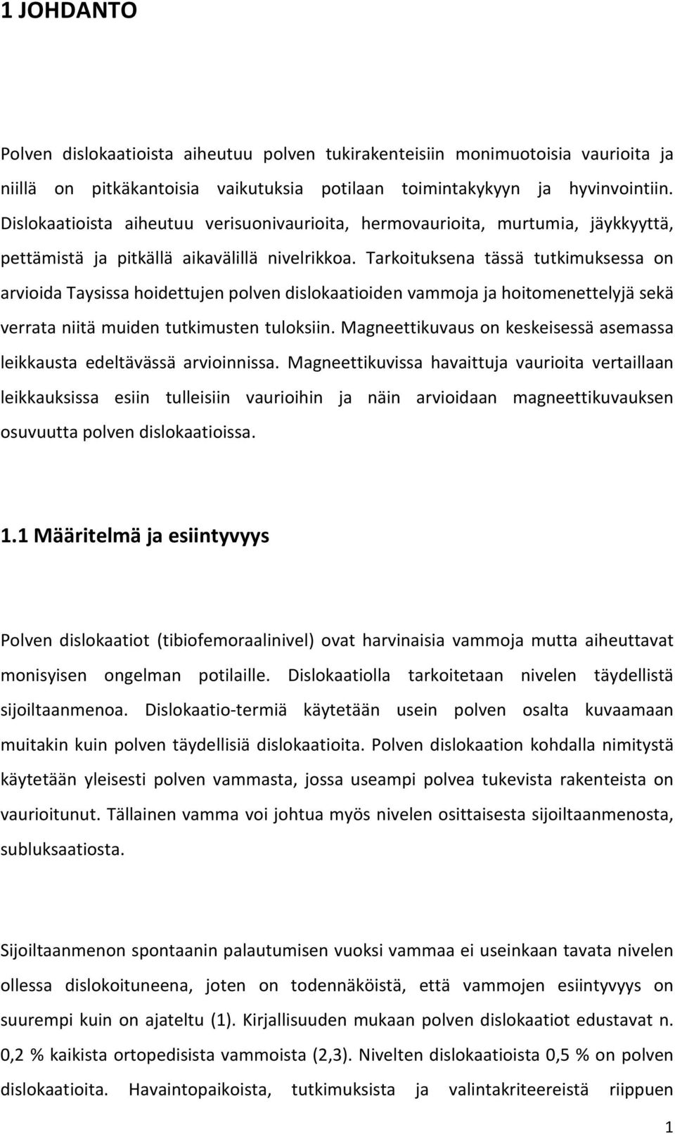 Tarkoituksena tässä tutkimuksessa on arvioida Taysissa hoidettujen polven dislokaatioiden vammoja ja hoitomenettelyjä sekä verrata niitä muiden tutkimusten tuloksiin.