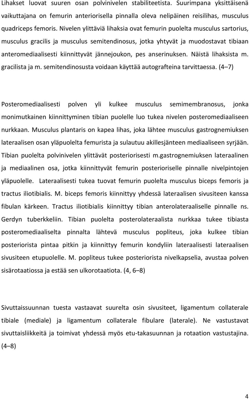 pes anserinuksen. Näistä lihaksista m. gracilista ja m. semitendinosusta voidaan käyttää autografteina tarvittaessa.