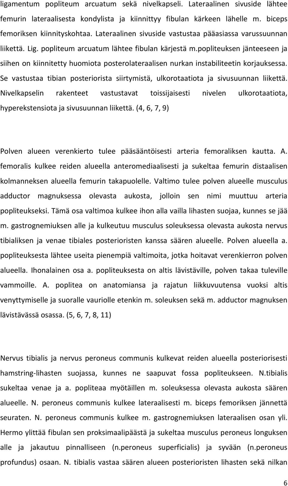 popliteuksen jänteeseen ja siihen on kiinnitetty huomiota posterolateraalisen nurkan instabiliteetin korjauksessa.