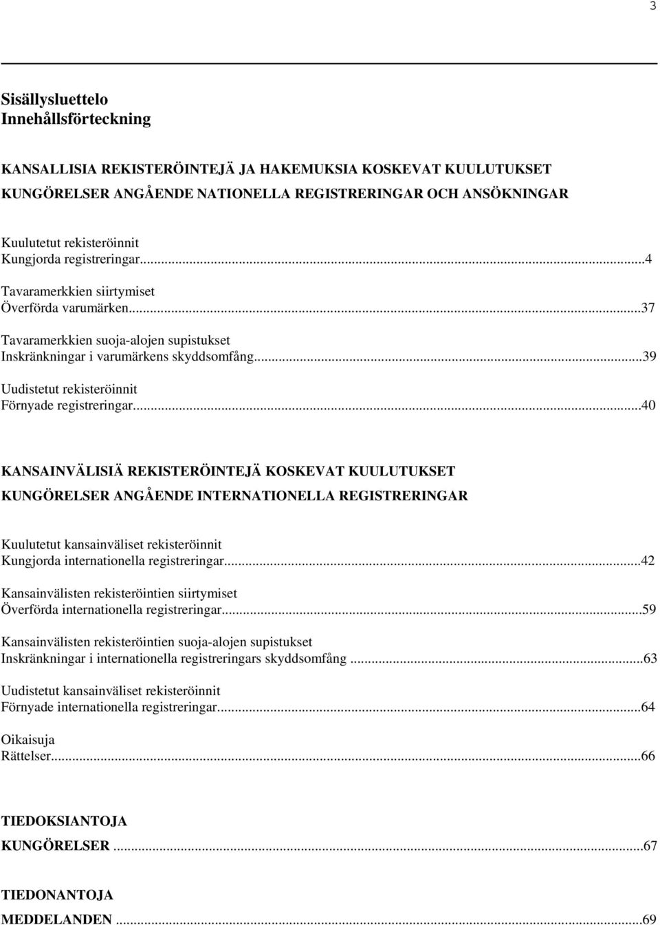 ..39 Uudistetut rekisteröinnit Förnyade registreringar.