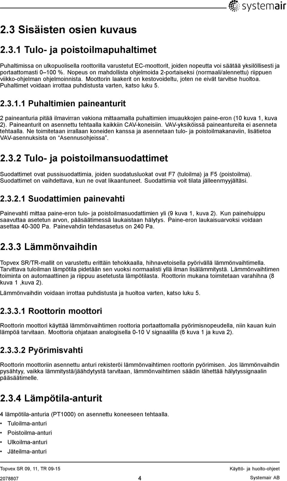 Puhaltimet voidaan irrottaa puhdistusta varten, katso luku 5. 2.3.1.