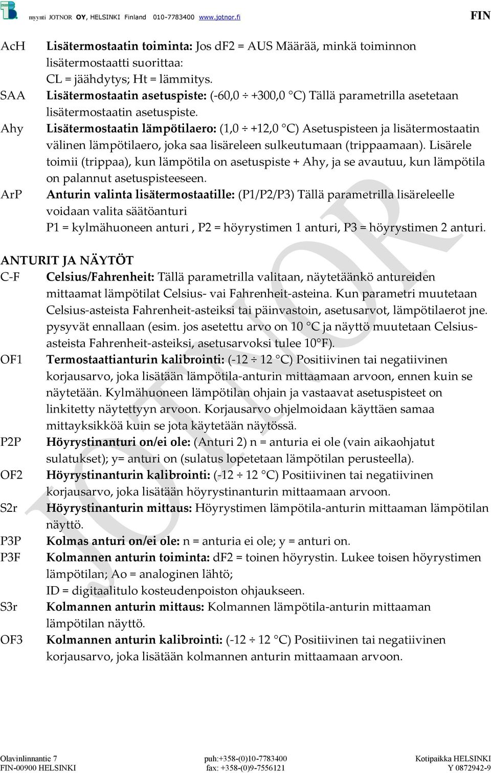 Lisätermostaatin lämpötilaero: (1,0 +12,0 C) Asetuspisteen ja lisätermostaatin välinen lämpötilaero, joka saa lisäreleen sulkeutumaan (trippaamaan).