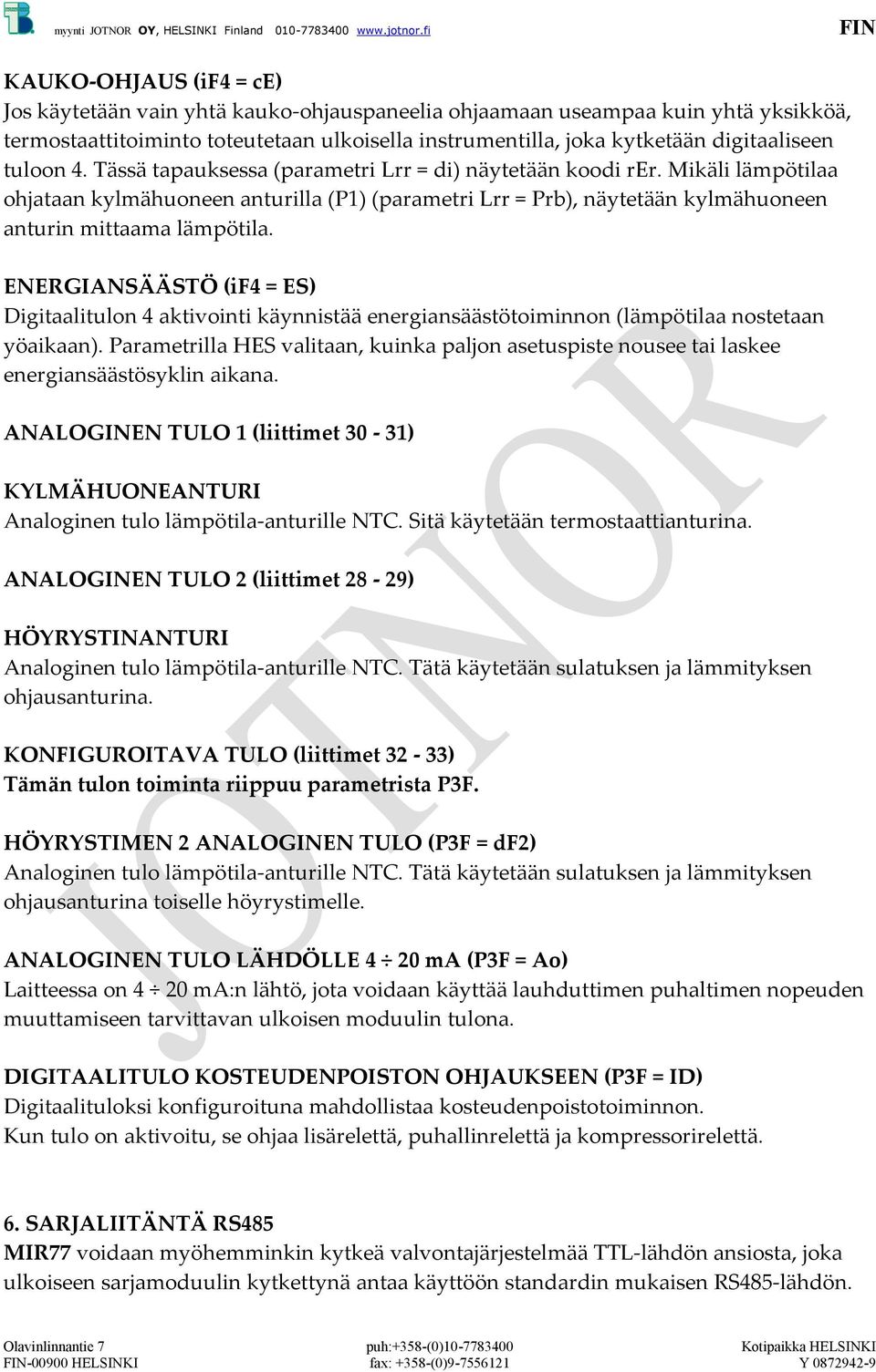 ENERGIANSÄÄSTÖ (if4 = ES) Digitaalitulon 4 aktivointi käynnistää energiansäästötoiminnon (lämpötilaa nostetaan yöaikaan).