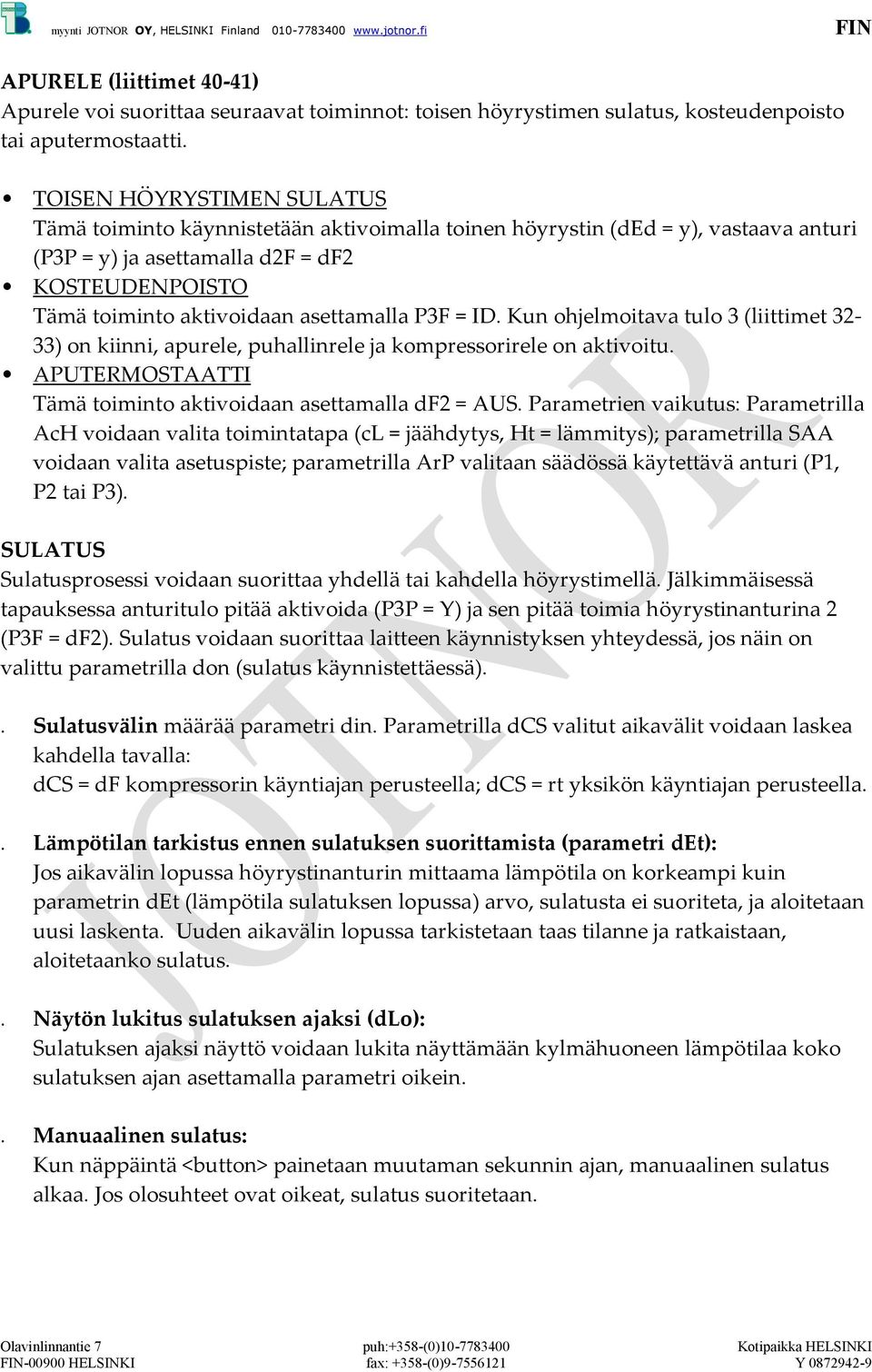 asettamalla P3F = ID. Kun ohjelmoitava tulo 3 (liittimet 32-33) on kiinni, apurele, puhallinrele ja kompressorirele on aktivoitu. APUTERMOSTAATTI Tämä toiminto aktivoidaan asettamalla df2 = AUS.