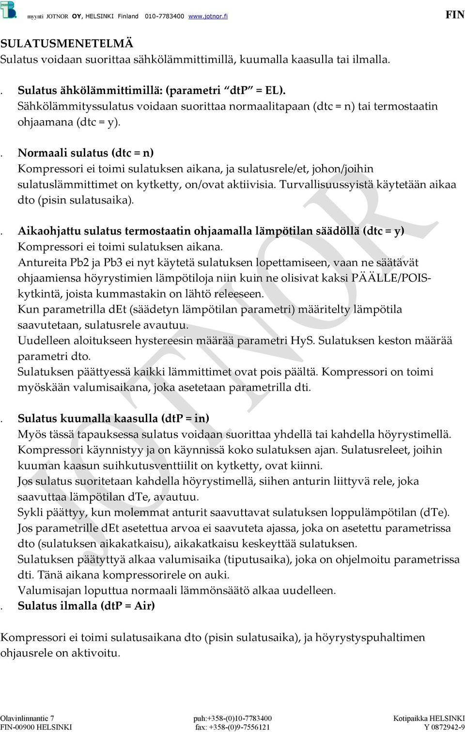 . Normaali sulatus (dtc = n) Kompressori ei toimi sulatuksen aikana, ja sulatusrele/et, johon/joihin sulatuslämmittimet on kytketty, on/ovat aktiivisia.