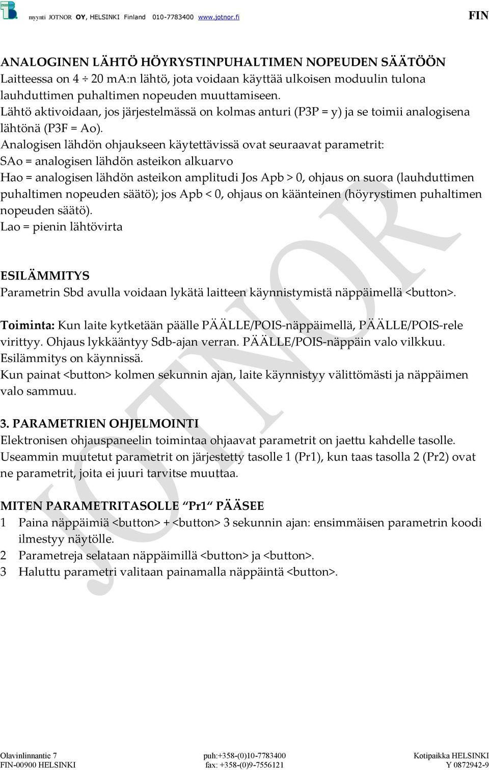 Analogisen lähdön ohjaukseen käytettävissä ovat seuraavat parametrit: SAo = analogisen lähdön asteikon alkuarvo Hao = analogisen lähdön asteikon amplitudi Jos Apb > 0, ohjaus on suora (lauhduttimen