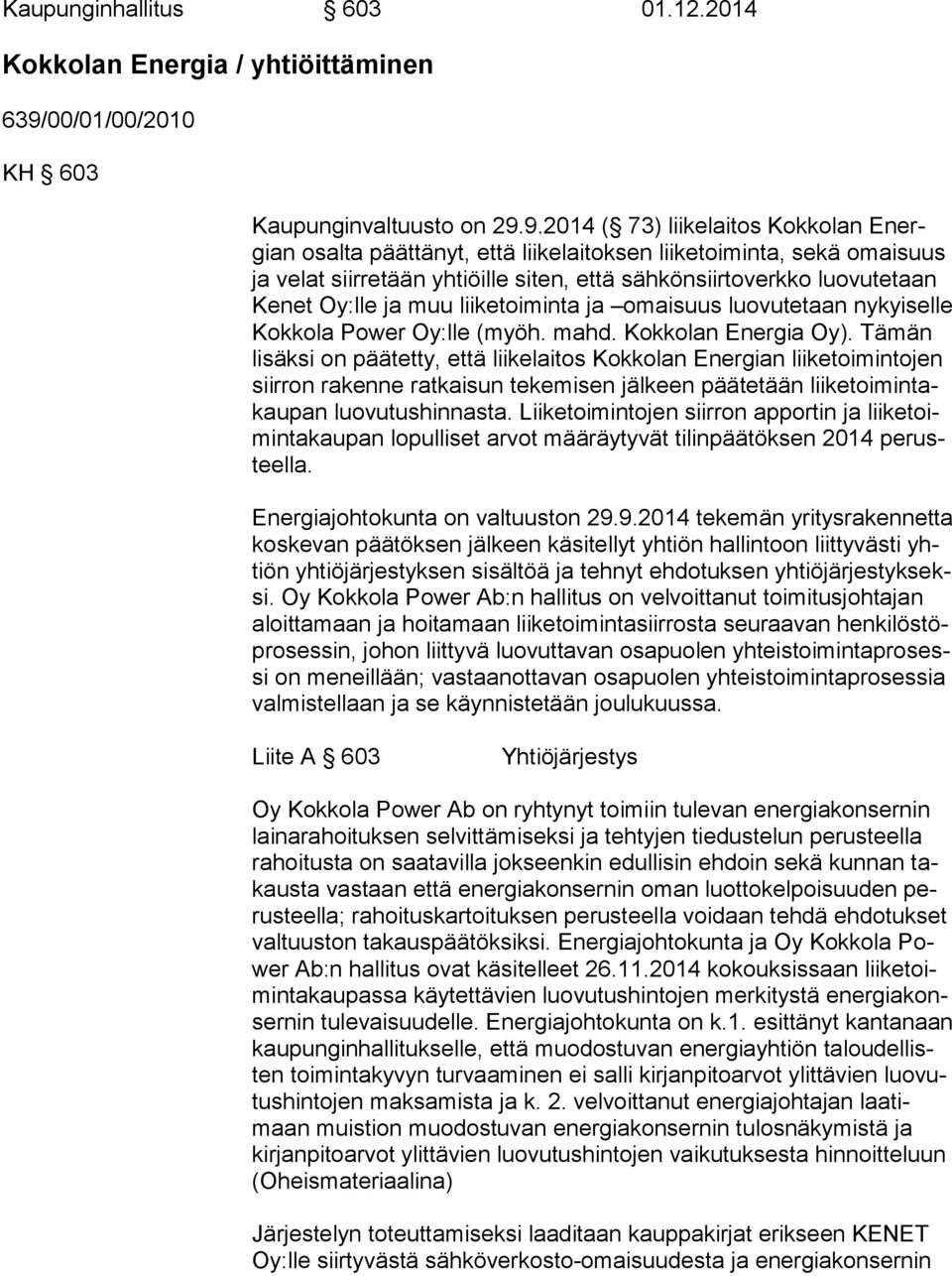 9.2014 ( 73) liikelaitos Kokkolan Energian osalta päättänyt, että liikelaitoksen liiketoiminta, sekä omaisuus ja velat siirretään yhtiöille siten, että sähkönsiirtoverkko luovutetaan Ke net Oy:lle ja