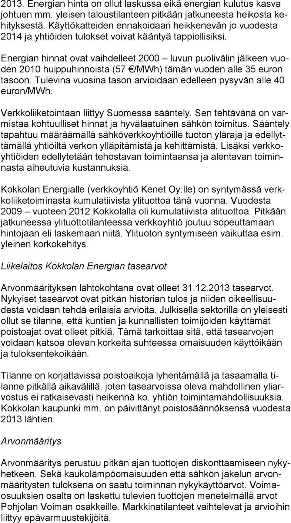 Energian hinnat ovat vaihdelleet 2000 luvun puolivälin jälkeen vuoden 2010 huippuhinnoista (57 /MWh) tämän vuoden alle 35 euron ta soon.