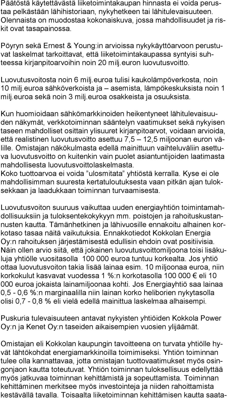 Pöyryn sekä Ernest & Young:in arvioissa nykykäyttöarvoon pe rus tuvat laskelmat tarkoittavat, että liiketoimintakaupassa syntyisi suhtees sa kirjanpitoarvoihin noin 20 milj.euron luovutusvoitto.