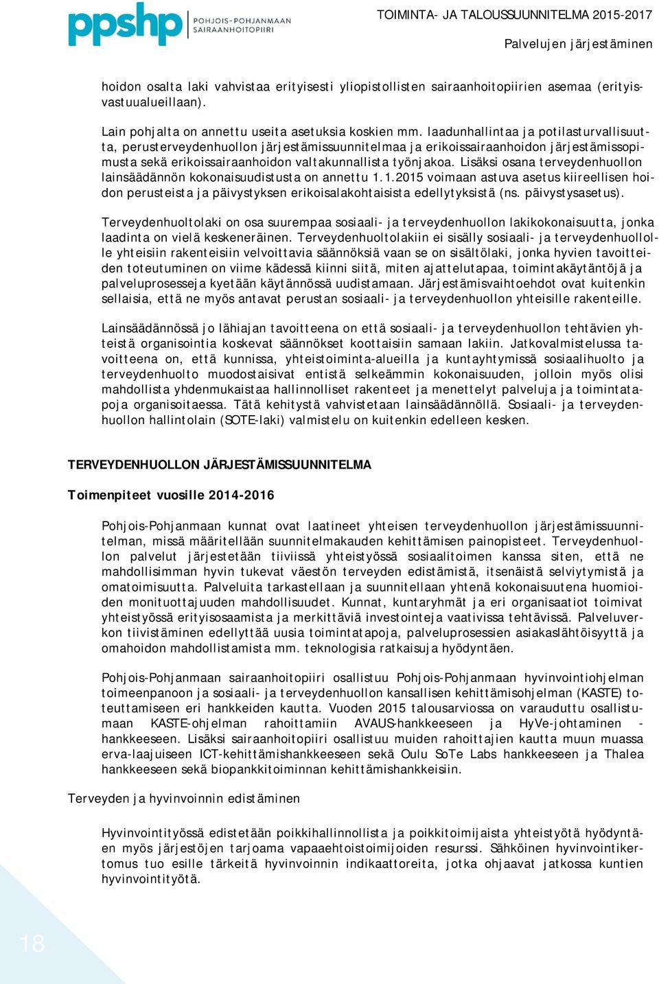 Lisäksi osana terveydenhuollon lainsäädännön kokonaisuudistusta on annettu 1.1.2015 voimaan astuva asetus kiireellisen hoidon perusteista ja päivystyksen erikoisalakohtaisista edellytyksistä (ns.