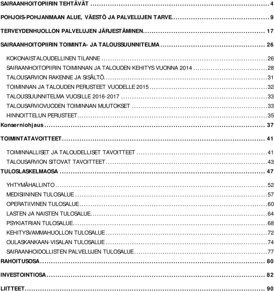 ..32 TALOUSSUUNNITELMA VUOSILLE 2016-2017...33 TALOUSARVIOVUODEN TOIMINNAN MUUTOKSET...33 HINNOITTELUN PERUSTEET...35 Konserniohjaus... 37 TOIMINTATAVOITTEET.