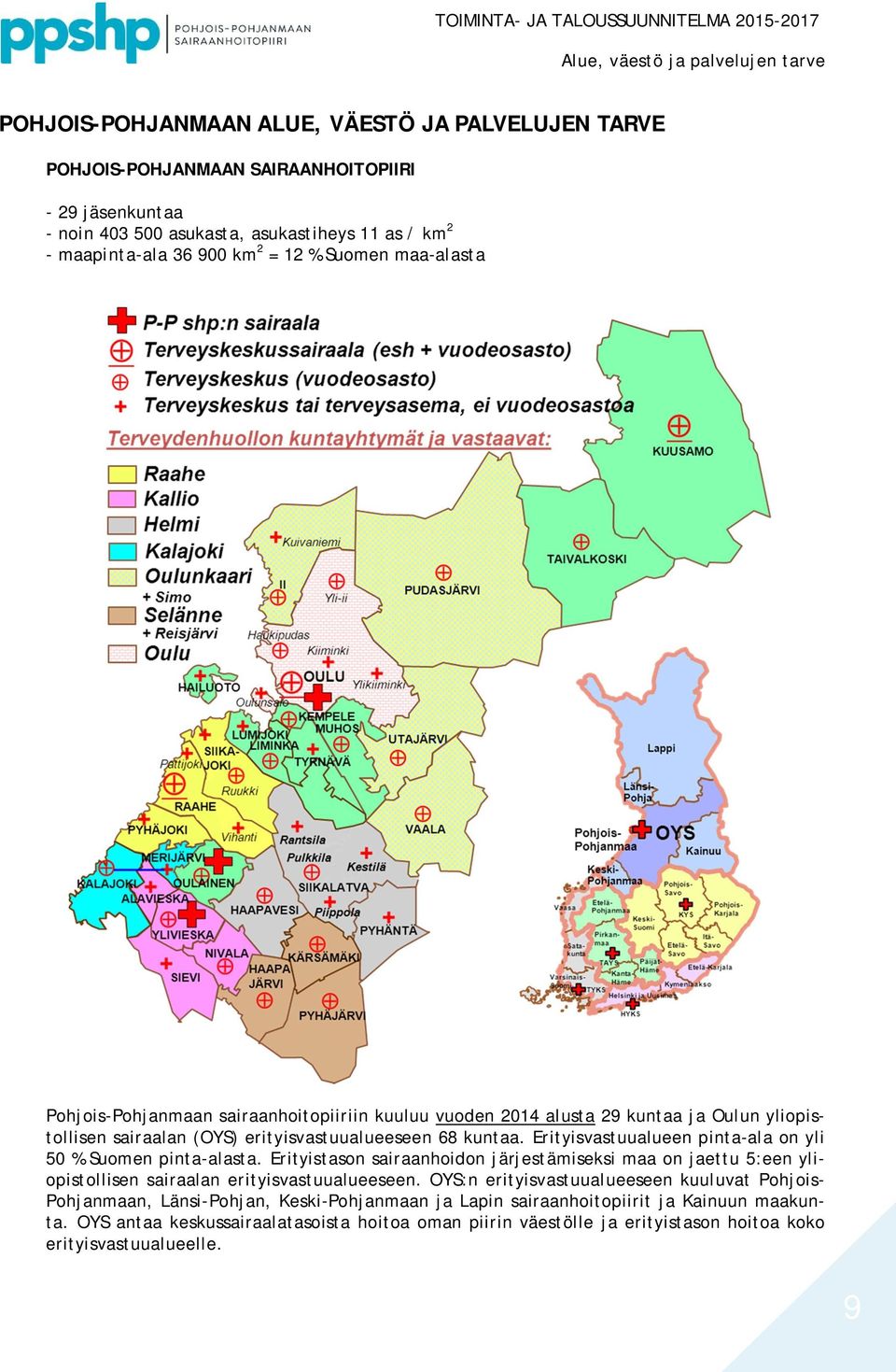 Erityisvastuualueen pinta-ala on yli 50 % Suomen pinta-alasta. Erityistason sairaanhoidon järjestämiseksi maa on jaettu 5:een yliopistollisen sairaalan erityisvastuualueeseen.