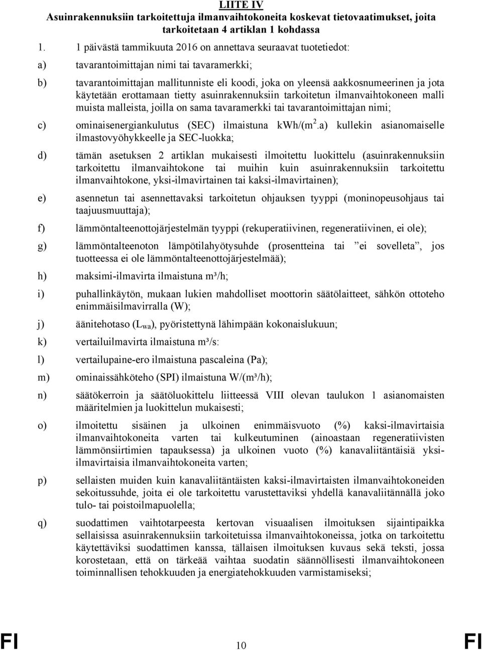 käytetään erottamaan tietty asuinrakennuksiin tarkoitetun ilmanvaihtokoneen malli muista malleista, joilla on sama tavaramerkki tai tavarantoimittajan nimi; c) ominaisenergiankulutus (SEC) ilmaistuna