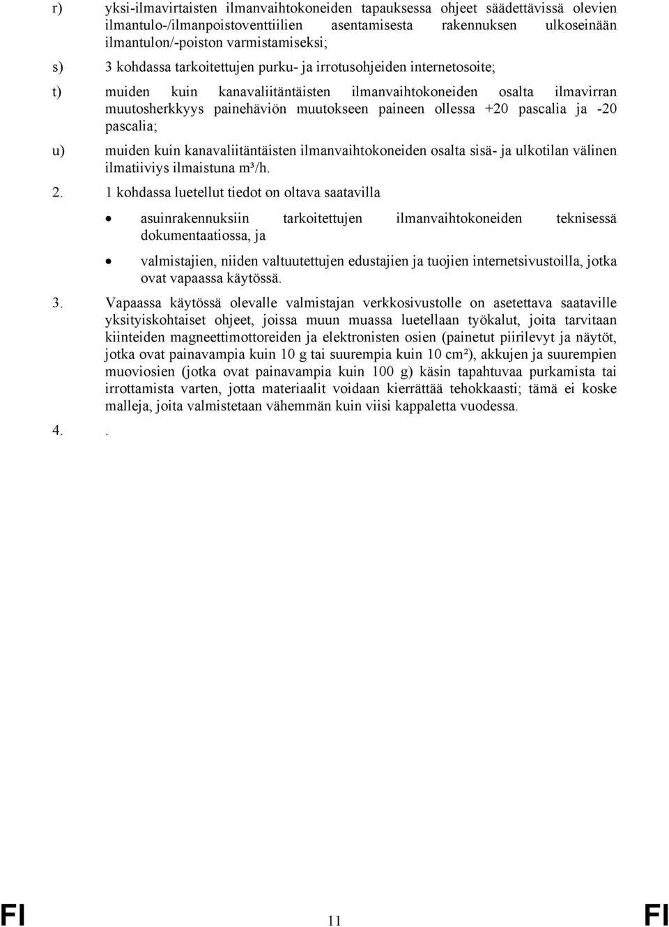 pascalia ja -20 pascalia; u) muiden kuin kanavaliitäntäisten ilmanvaihtokoneiden osalta sisä- ja ulkotilan välinen ilmatiiviys ilmaistuna m³/h. 2.