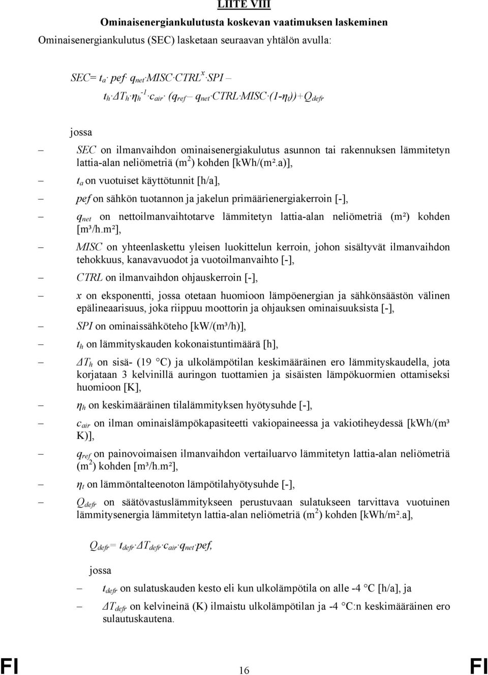 a)], t a on vuotuiset käyttötunnit [h/a], pef on sähkön tuotannon ja jakelun primäärienergiakerroin [-], q net on nettoilmanvaihtotarve lämmitetyn lattia-alan neliömetriä (m²) kohden [m³/h.