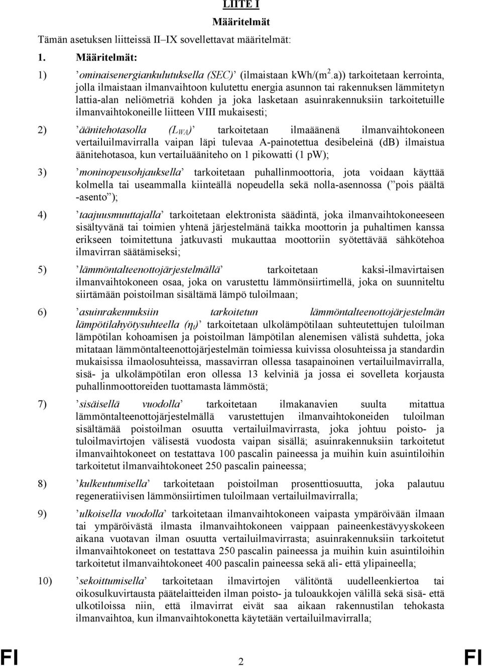 ilmanvaihtokoneille liitteen VIII mukaisesti; 2) äänitehotasolla (L WA ) tarkoitetaan ilmaäänenä ilmanvaihtokoneen vertailuilmavirralla vaipan läpi tulevaa A-painotettua desibeleinä (db) ilmaistua