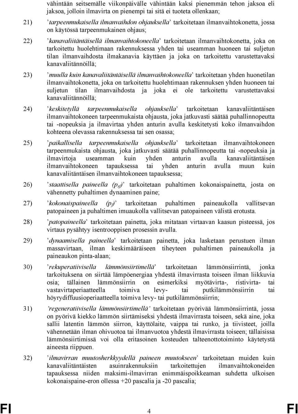 yhden tai useamman huoneen tai suljetun tilan ilmanvaihdosta ilmakanavia käyttäen ja joka on tarkoitettu varustettavaksi kanavaliitännöillä; 23) muulla kuin kanavaliitäntäisellä ilmanvaihtokoneella