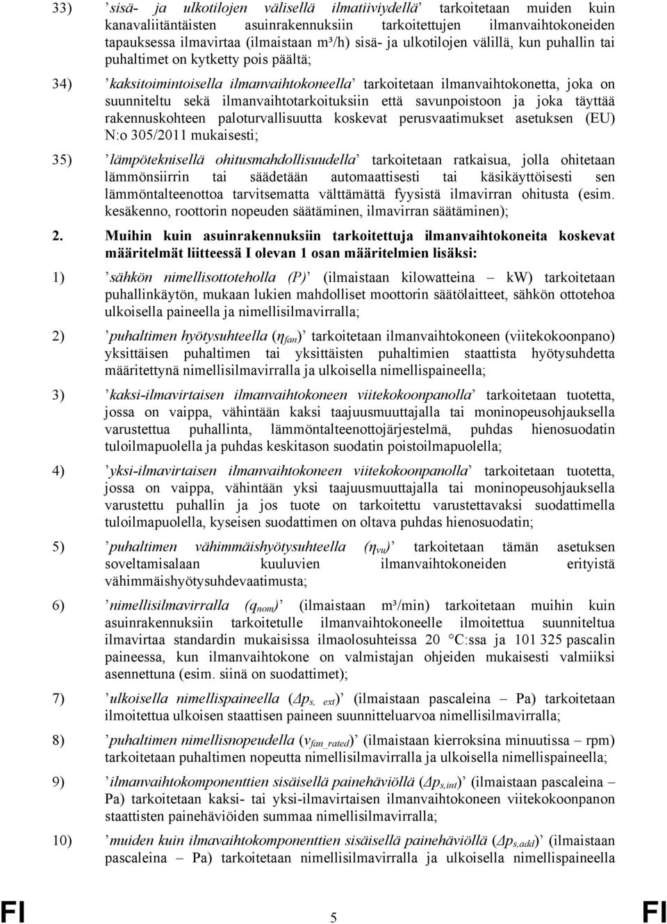 ilmanvaihtotarkoituksiin että savunpoistoon ja joka täyttää rakennuskohteen paloturvallisuutta koskevat perusvaatimukset asetuksen (EU) N:o 305/2011 mukaisesti; 35) lämpöteknisellä