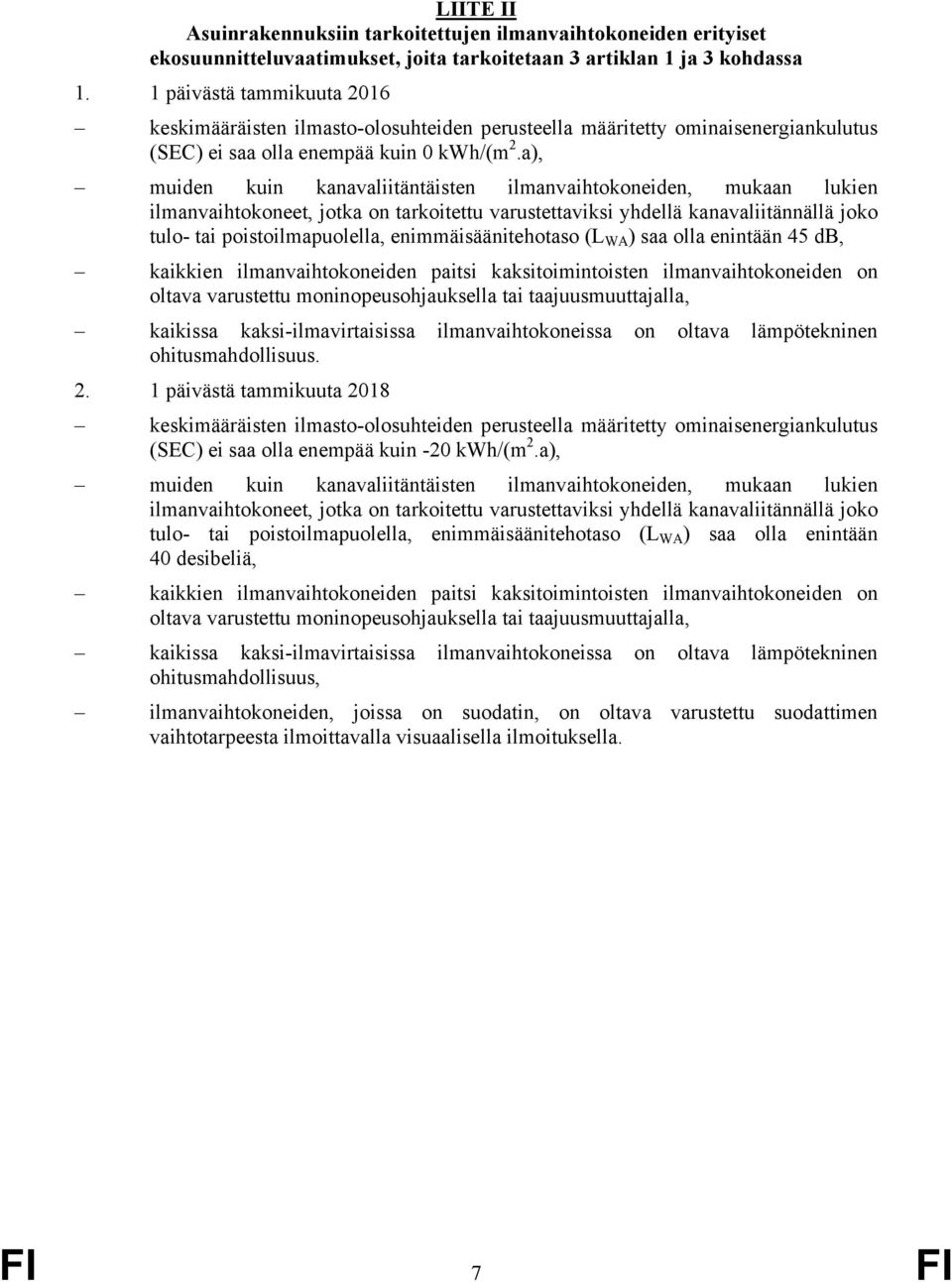 a), muiden kuin kanavaliitäntäisten ilmanvaihtokoneiden, mukaan lukien ilmanvaihtokoneet, jotka on tarkoitettu varustettaviksi yhdellä kanavaliitännällä joko tulo- tai poistoilmapuolella,