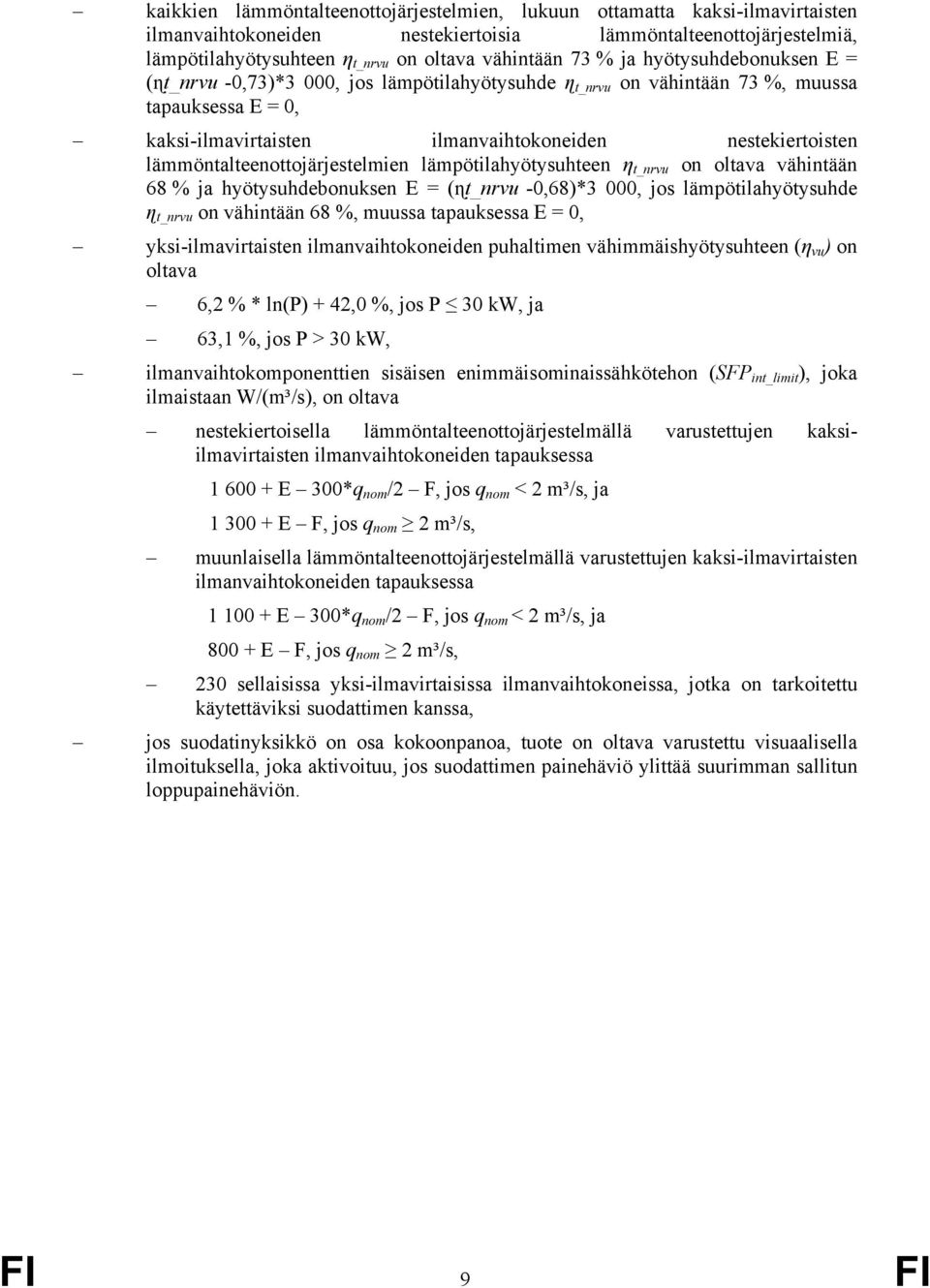 lämmöntalteenottojärjestelmien lämpötilahyötysuhteen η t_nrvu on oltava vähintään 68 % ja hyötysuhdebonuksen E = (ɳt_nrvu -0,68)*3 000, jos lämpötilahyötysuhde ɳ t_nrvu on vähintään 68 %, muussa