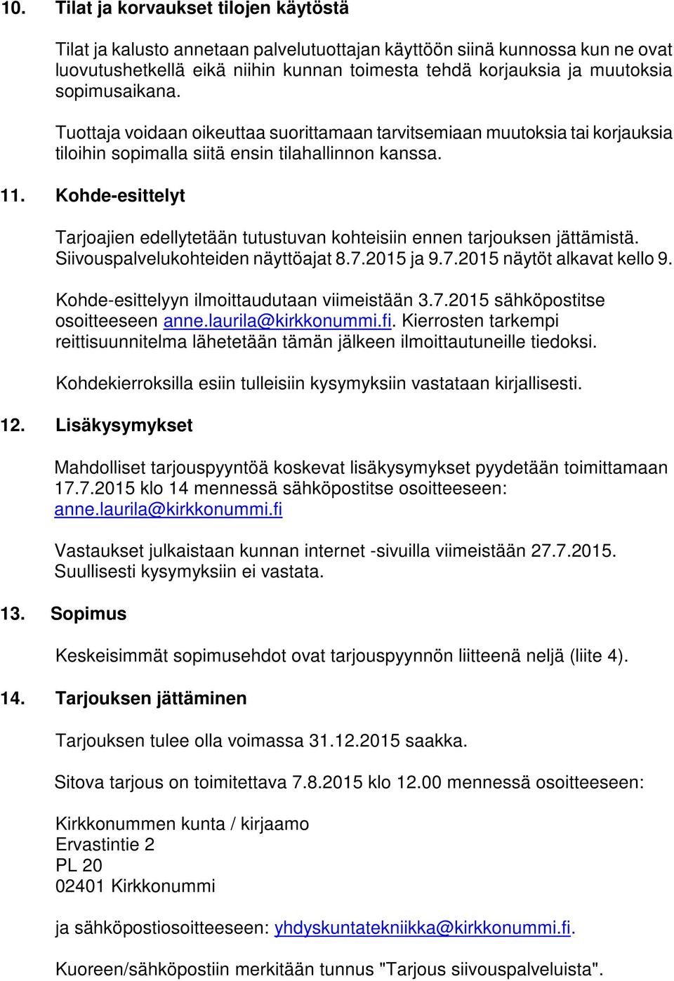 Kohde-esittelyt Tarjoajien edellytetään tutustuvan kohteisiin ennen tarjouksen jättämistä. Siivouspalvelukohteiden näyttöajat 8.7.2015 ja 9.7.2015 näytöt alkavat kello 9.