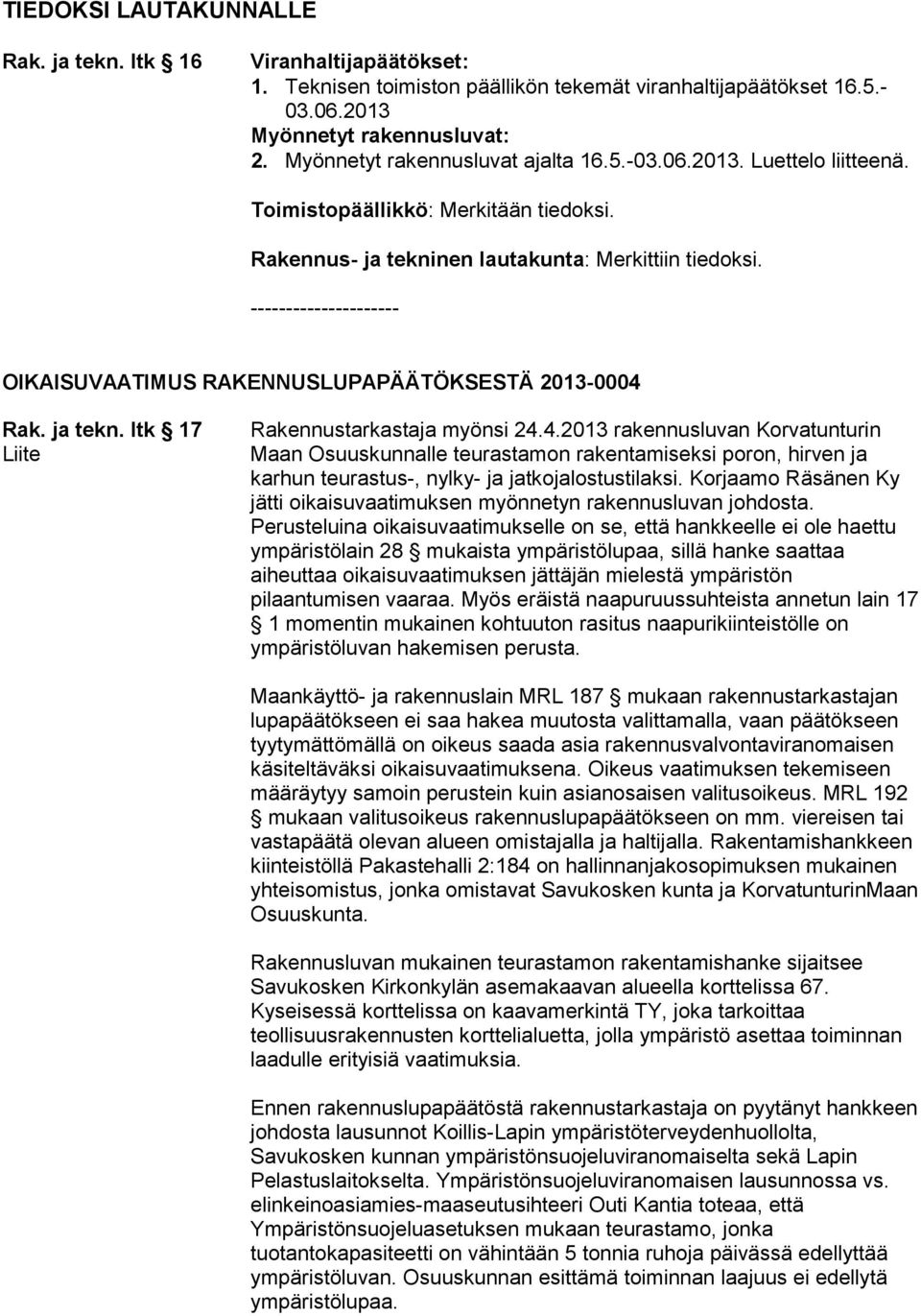 - OIKAISUVAATIMUS RAKENNUSLUPAPÄÄTÖKSESTÄ 2013-0004 Rak. ja tekn. ltk 17 Rakennustarkastaja myönsi 24.4.2013 rakennusluvan Korvatunturin Maan Osuuskunnalle teurastamon rakentamiseksi poron, hirven ja karhun teurastus-, nylky- ja jatkojalostustilaksi.