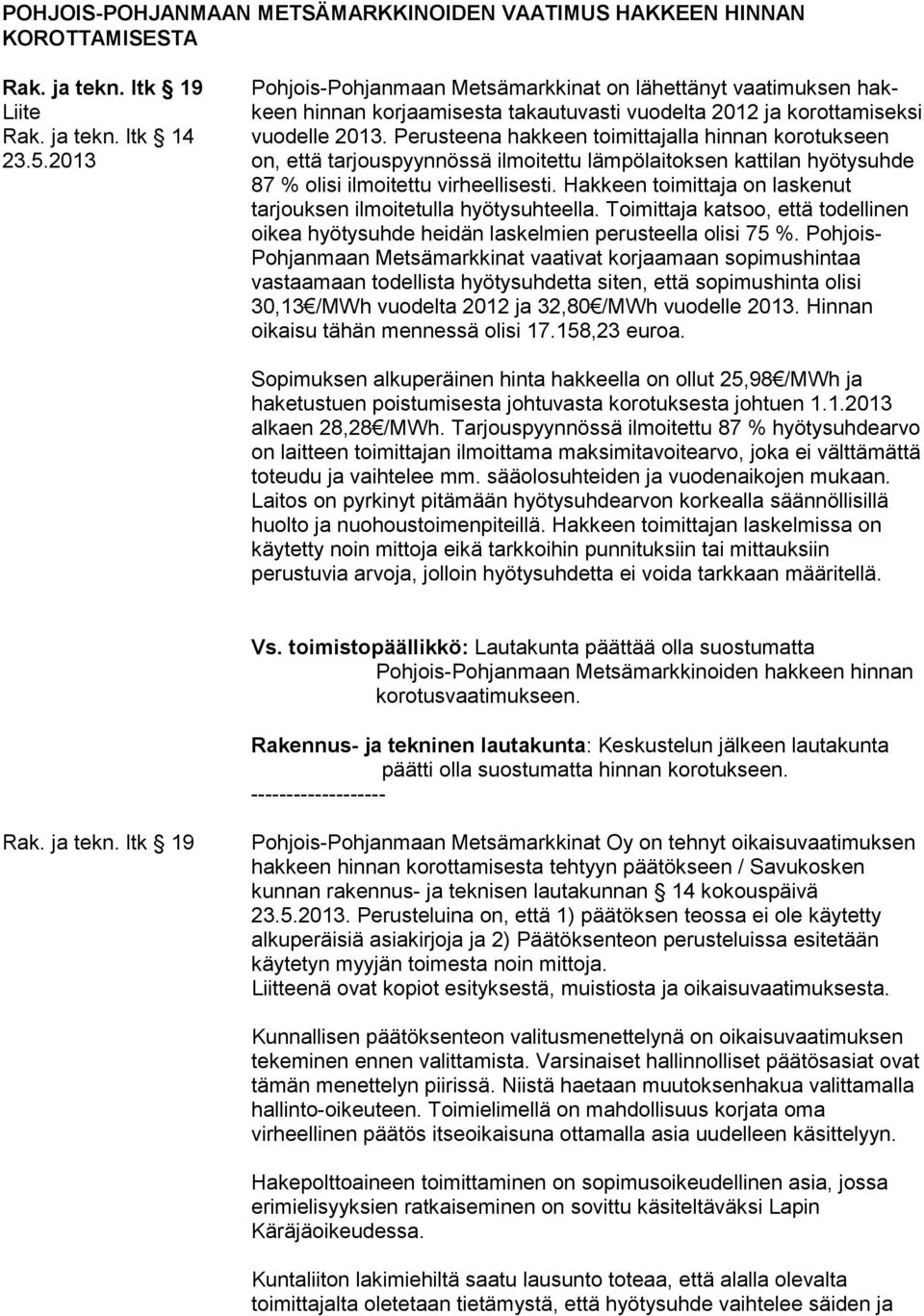 Perusteena hakkeen toimittajalla hinnan korotukseen 23.5.2013 on, että tarjouspyynnössä ilmoitettu lämpölaitoksen kattilan hyötysuhde 87 % olisi ilmoitettu virheellisesti.