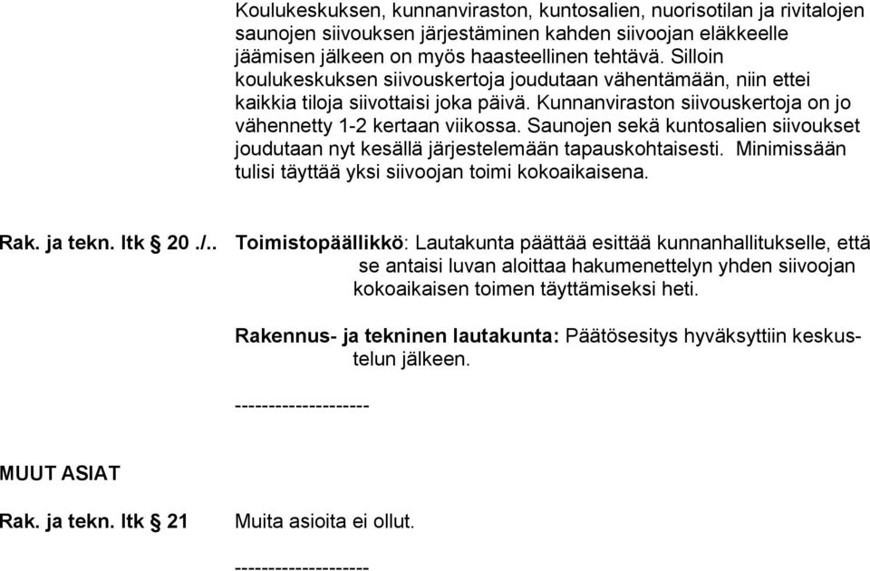 Saunojen sekä kuntosalien siivoukset joudutaan nyt kesällä järjestelemään tapauskohtaisesti. Minimissään tulisi täyttää yksi siivoojan toimi kokoaikaisena. Rak. ja tekn. ltk 20./.