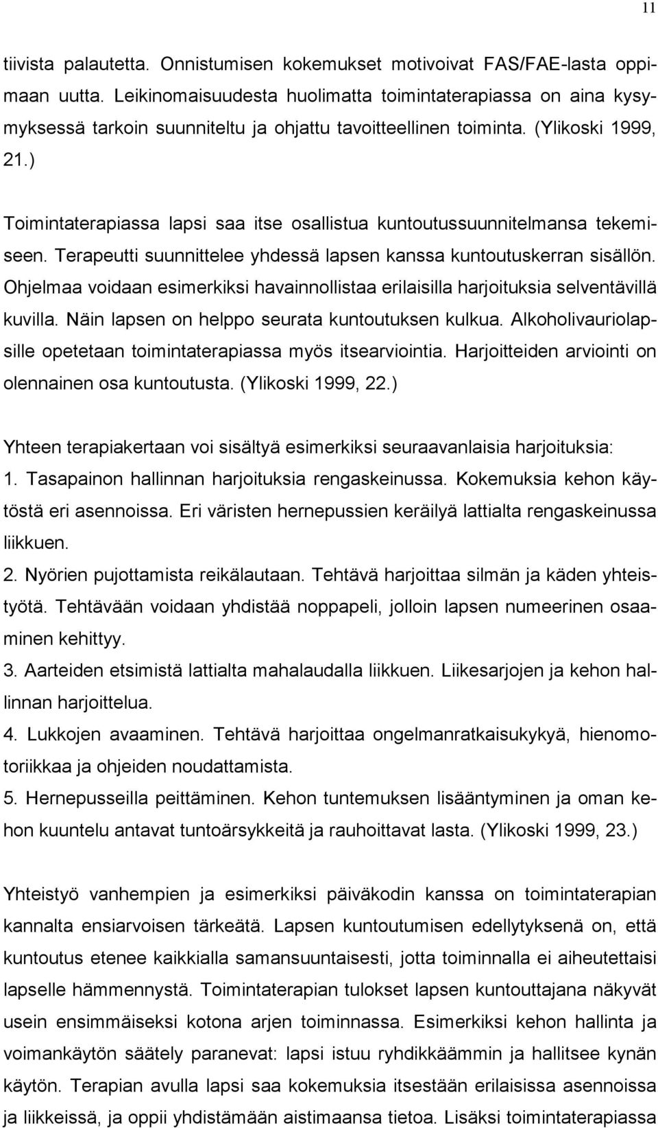 ) Toimintaterapiassa lapsi saa itse osallistua kuntoutussuunnitelmansa tekemiseen. Terapeutti suunnittelee yhdessä lapsen kanssa kuntoutuskerran sisällön.