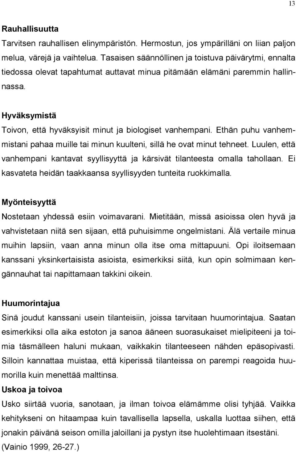 Hyväksymistä Toivon, että hyväksyisit minut ja biologiset vanhempani. Ethän puhu vanhemmistani pahaa muille tai minun kuulteni, sillä he ovat minut tehneet.