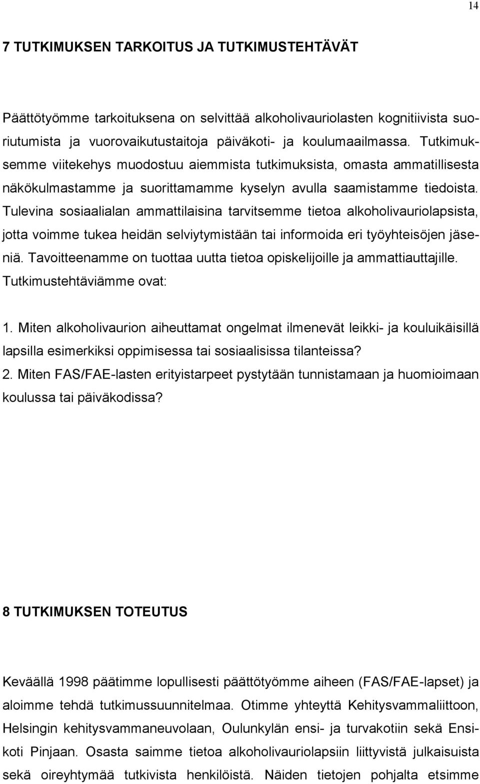 Tulevina sosiaalialan ammattilaisina tarvitsemme tietoa alkoholivauriolapsista, jotta voimme tukea heidän selviytymistään tai informoida eri työyhteisöjen jäseniä.