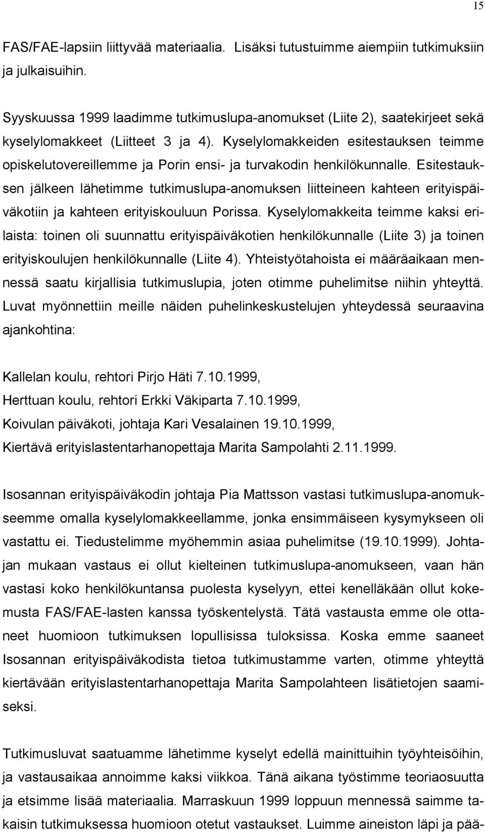 Kyselylomakkeiden esitestauksen teimme opiskelutovereillemme ja Porin ensi- ja turvakodin henkilökunnalle.