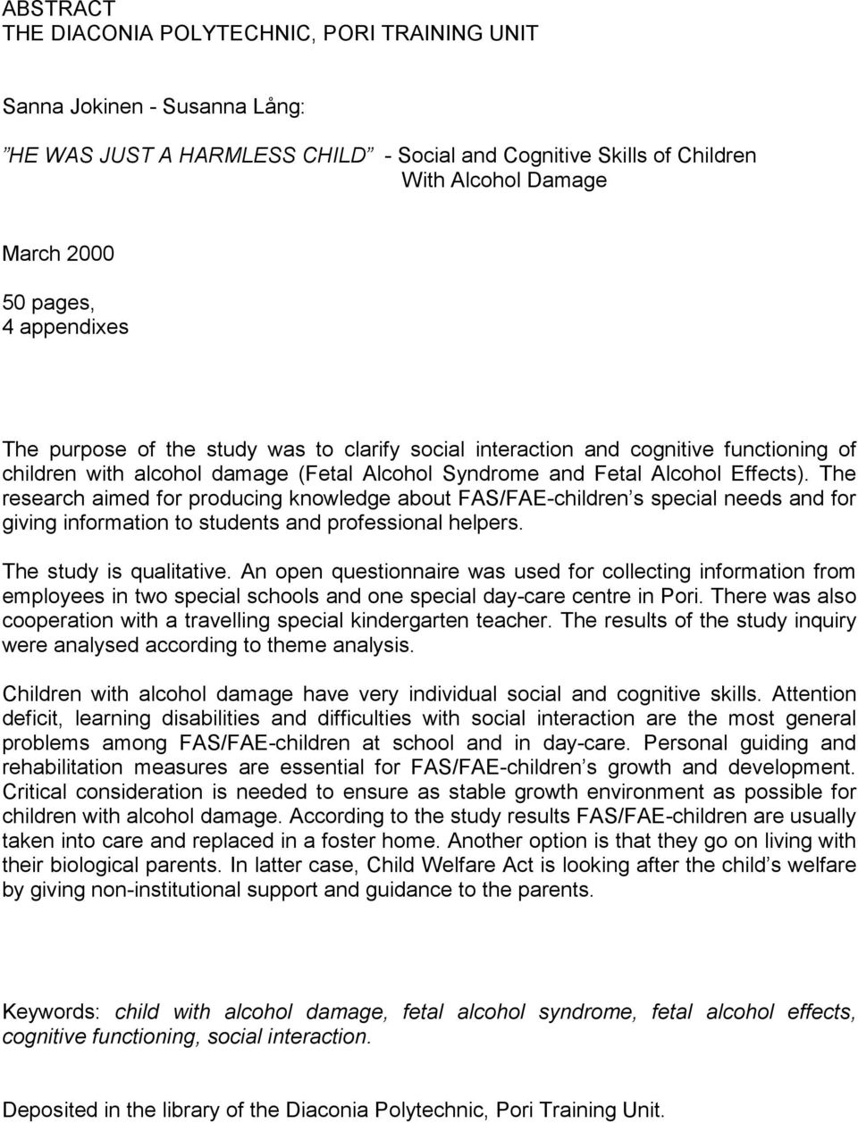 The research aimed for producing knowledge about FAS/FAE-children s special needs and for giving information to students and professional helpers. The study is qualitative.