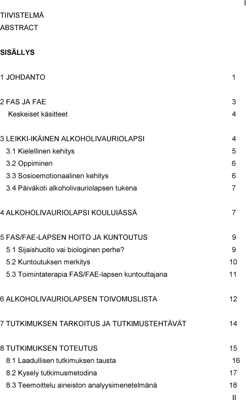 1 Sijaishuolto vai biologinen perhe? 9 5.2 Kuntoutuksen merkitys 10 5.