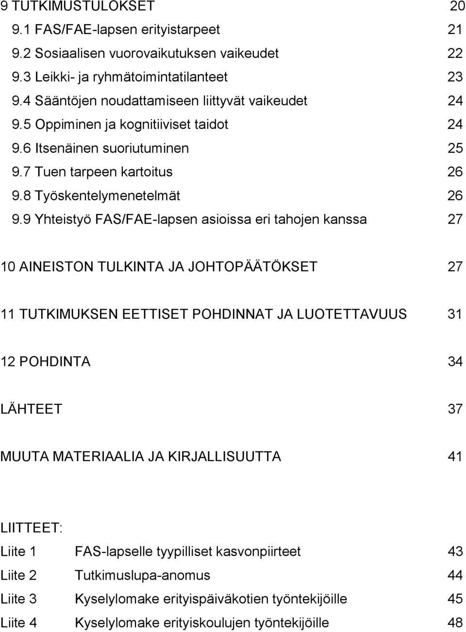 9 Yhteistyö FAS/FAE-lapsen asioissa eri tahojen kanssa 27 10 AINEISTON TULKINTA JA JOHTOPÄÄTÖKSET 27 11 TUTKIMUKSEN EETTISET POHDINNAT JA LUOTETTAVUUS 31 12 POHDINTA 34 LÄHTEET 37 MUUTA