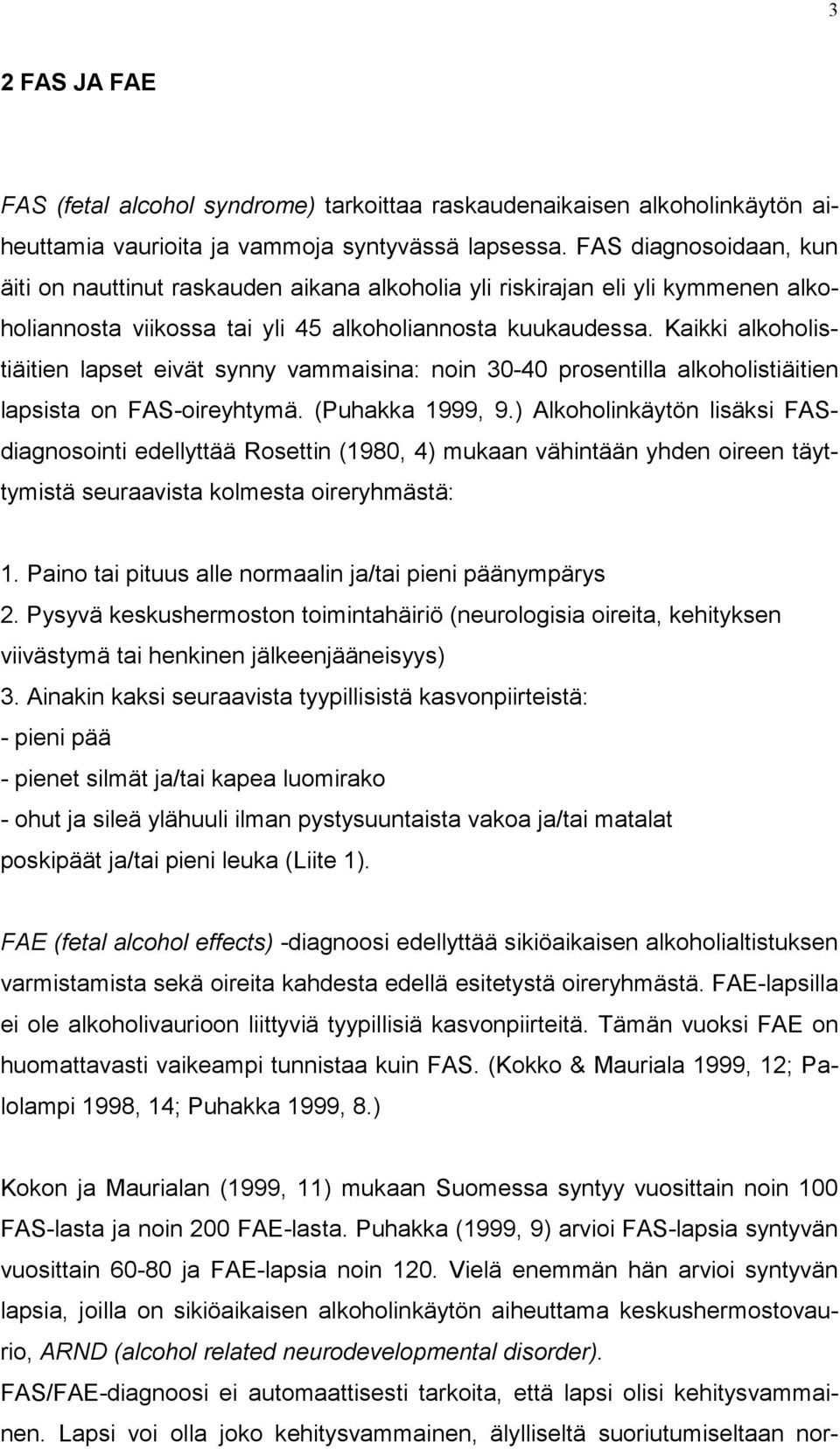 Kaikki alkoholistiäitien lapset eivät synny vammaisina: noin 30-40 prosentilla alkoholistiäitien lapsista on FAS-oireyhtymä. (Puhakka 1999, 9.