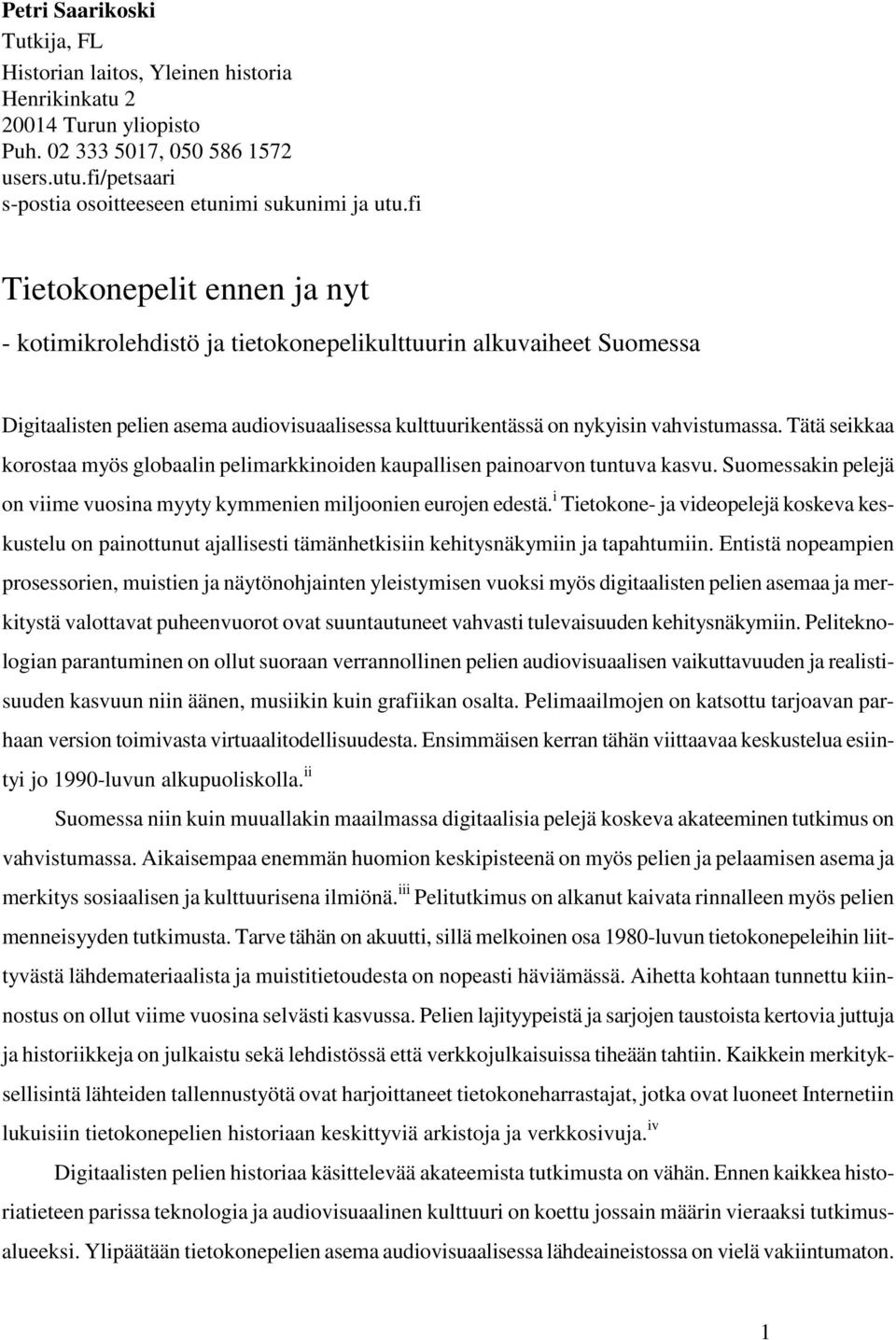 Tätä seikkaa korostaa myös globaalin pelimarkkinoiden kaupallisen painoarvon tuntuva kasvu. Suomessakin pelejä on viime vuosina myyty kymmenien miljoonien eurojen edestä.