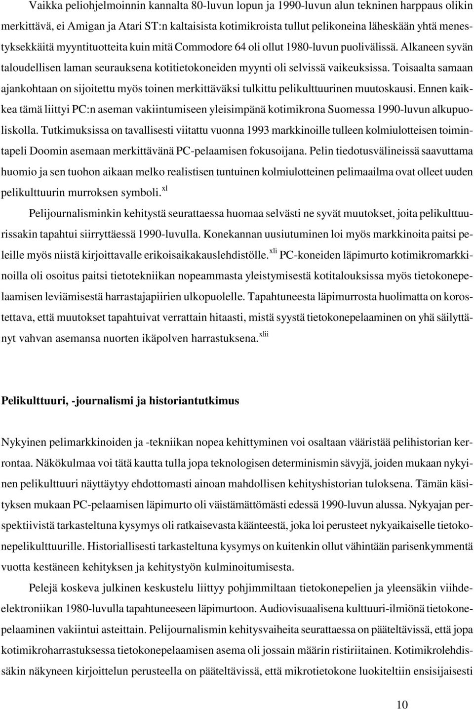 Toisaalta samaan ajankohtaan on sijoitettu myös toinen merkittäväksi tulkittu pelikulttuurinen muutoskausi.