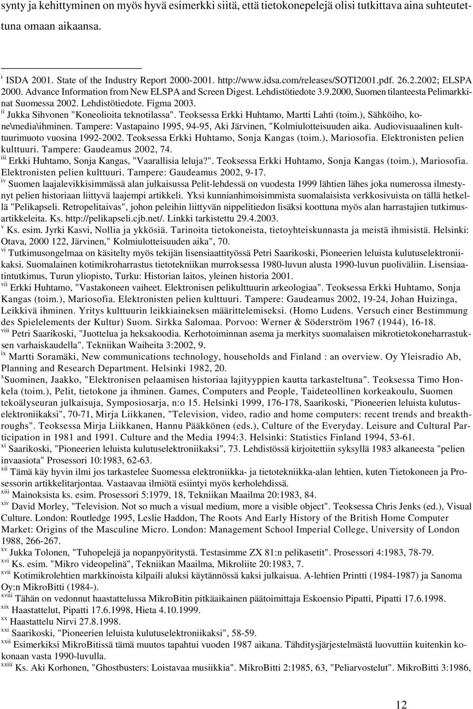 ii Jukka Sihvonen "Koneolioita teknotilassa". Teoksessa Erkki Huhtamo, Martti Lahti (toim.), Sähköiho, kone\media\ihminen. Tampere: Vastapaino 1995, 94-95, Aki Järvinen, "Kolmiulotteisuuden aika.