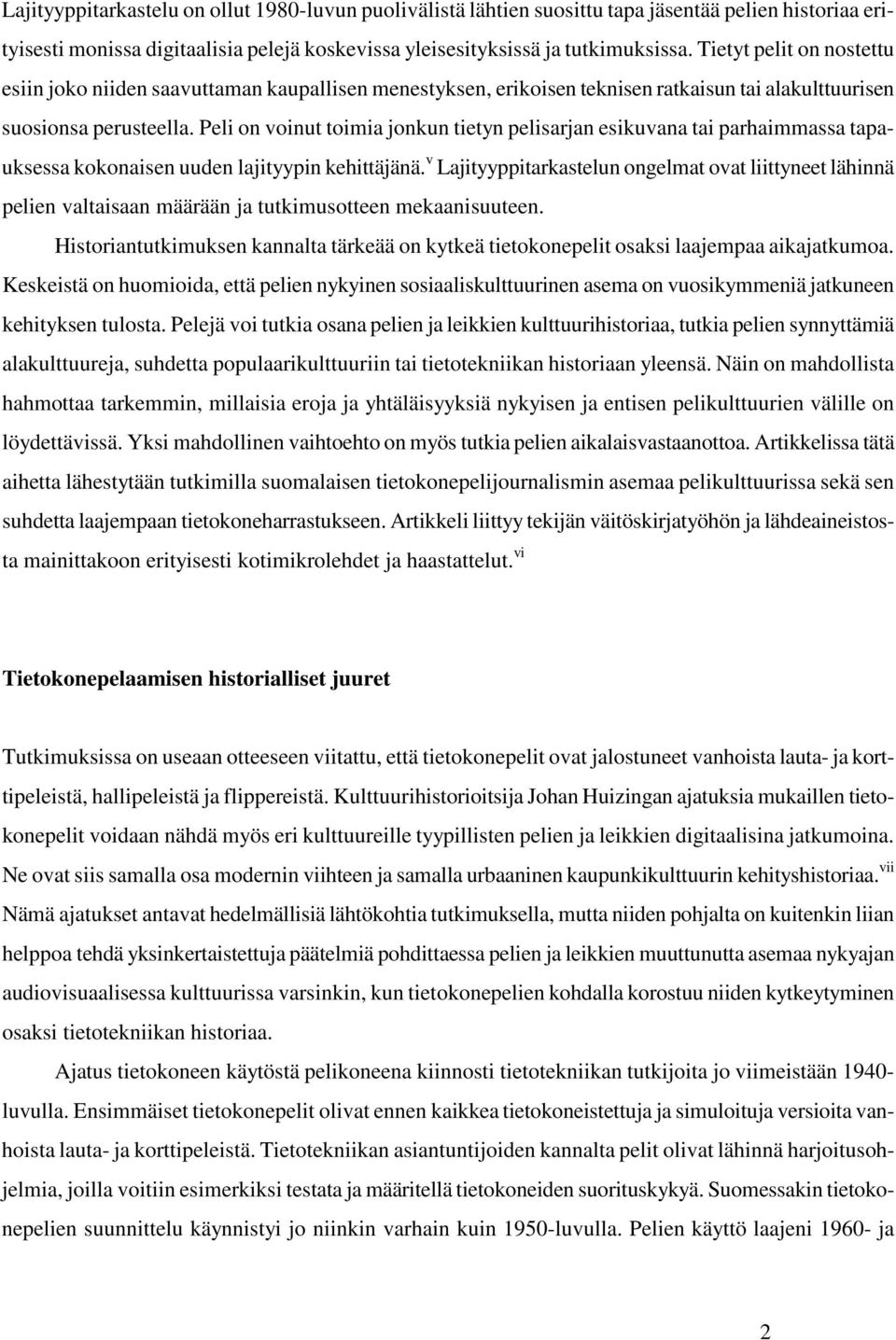 Peli on voinut toimia jonkun tietyn pelisarjan esikuvana tai parhaimmassa tapauksessa kokonaisen uuden lajityypin kehittäjänä.