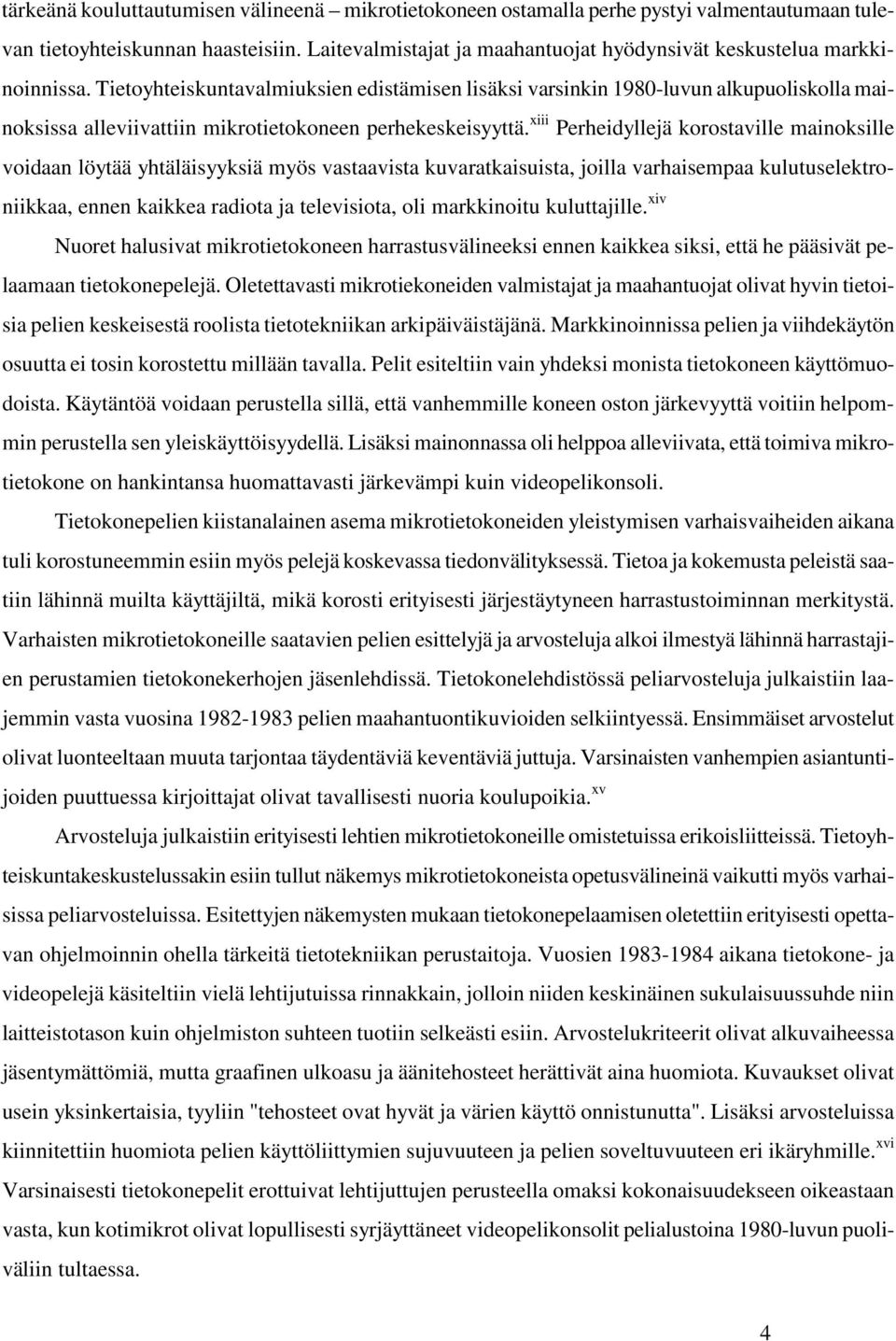 Tietoyhteiskuntavalmiuksien edistämisen lisäksi varsinkin 1980-luvun alkupuoliskolla mainoksissa alleviivattiin mikrotietokoneen perhekeskeisyyttä.