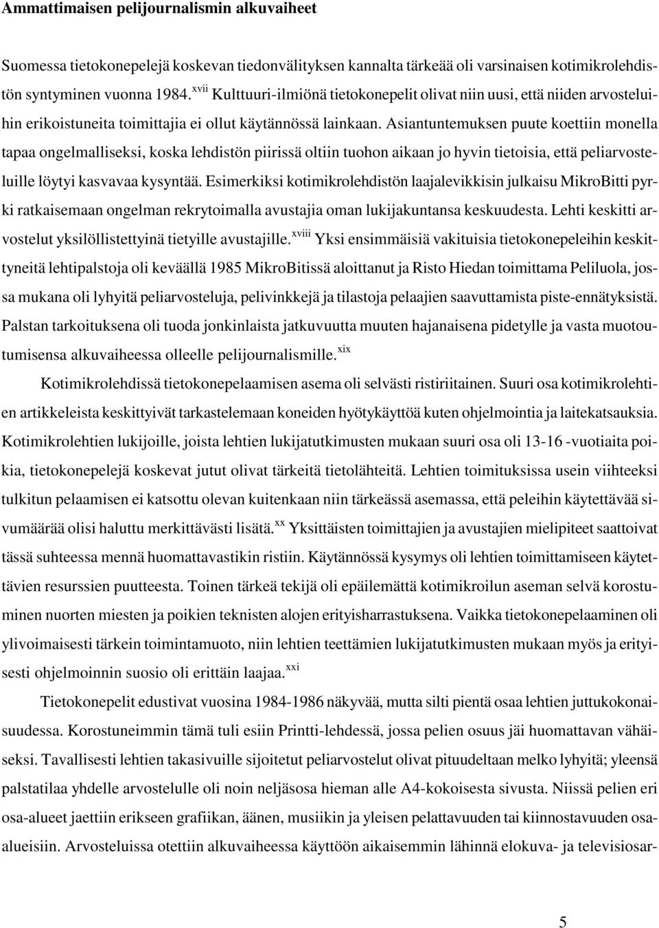 Asiantuntemuksen puute koettiin monella tapaa ongelmalliseksi, koska lehdistön piirissä oltiin tuohon aikaan jo hyvin tietoisia, että peliarvosteluille löytyi kasvavaa kysyntää.