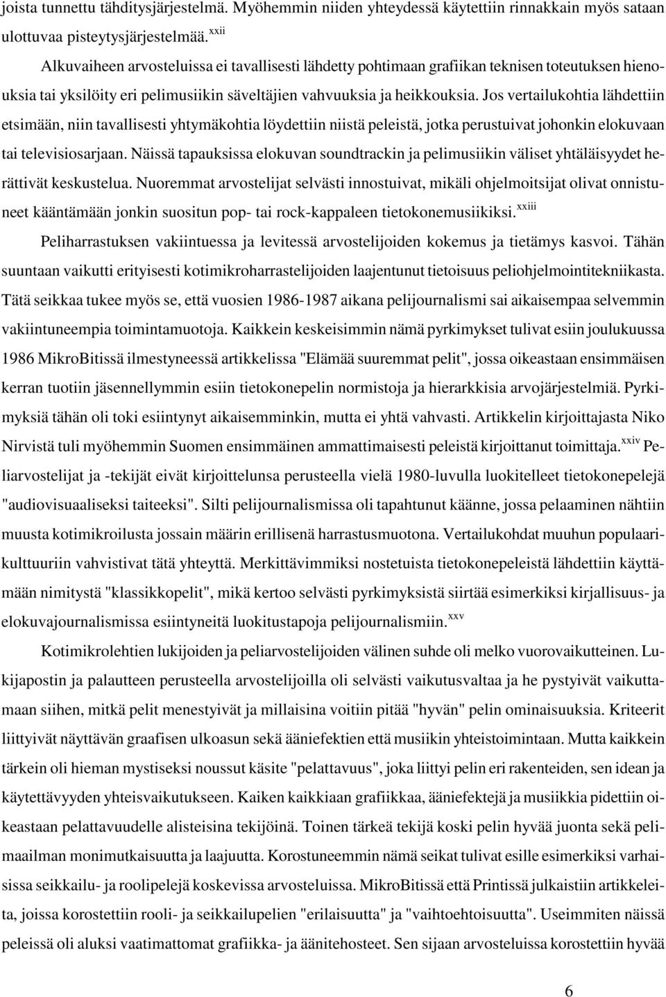 Jos vertailukohtia lähdettiin etsimään, niin tavallisesti yhtymäkohtia löydettiin niistä peleistä, jotka perustuivat johonkin elokuvaan tai televisiosarjaan.